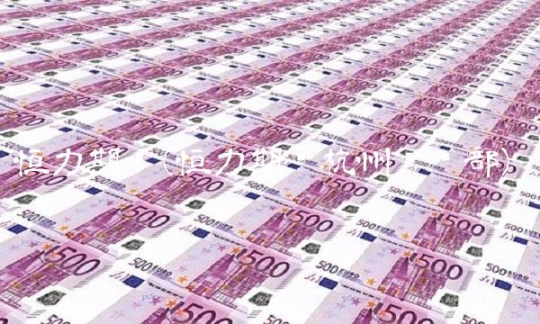 恒力期货(恒力期货杭州营业部) 恒力期货(恒力期货杭州营业部)