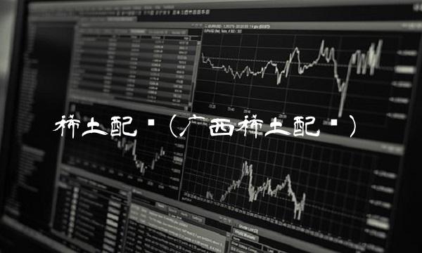 稀土配额(广西稀土配额)