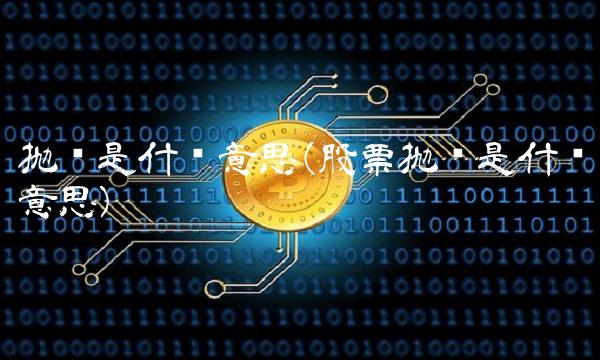 抛压是什么意思(股票抛压是什么意思)