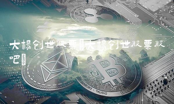 大杨创世股票(大杨创世股票股吧)