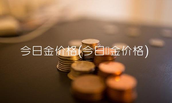 今日金价格(今日黄金价格)