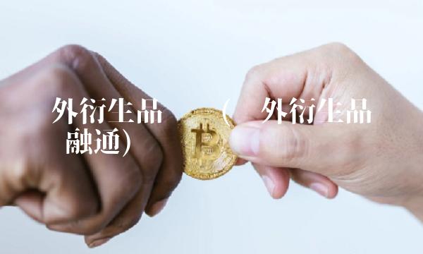 场外衍生品业务(场外衍生品业务 转融通)