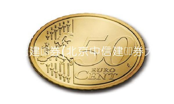 中信建设证券(北京中信建设证券大楼)