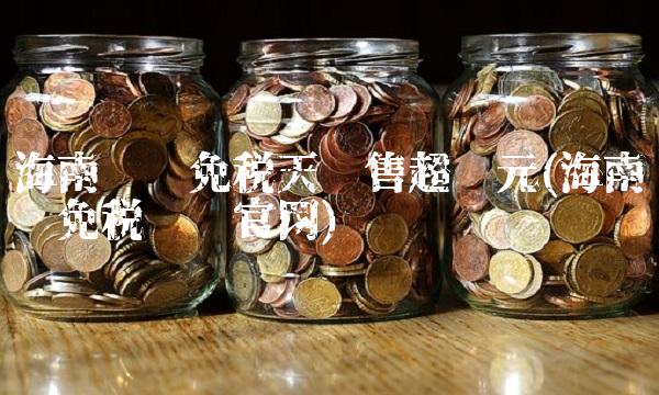 海南离岛免税天销售超亿元(海南离岛免税补购官网)