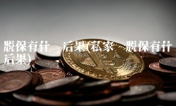 脱保有什么后果(私家车脱保有什么后果)