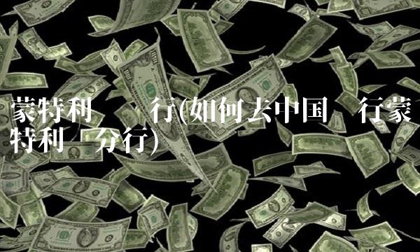 蒙特利尔银行(如何去**银行蒙特利尔分行) 蒙特利尔银行(如何去**银行蒙特利尔分行)