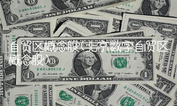 自贸区概念股(北京数字自贸区概念股)