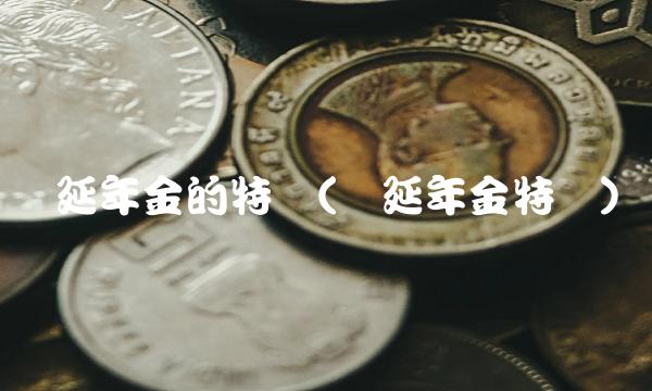 递延年金的特点(递延年金特点)