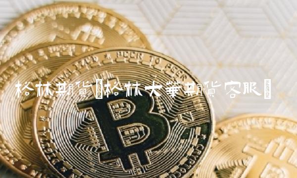 格林期货(格林大华期货客服)