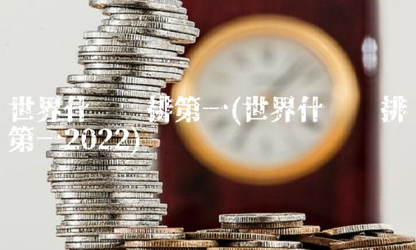 世界什么币排**(世界什么币排**2022)