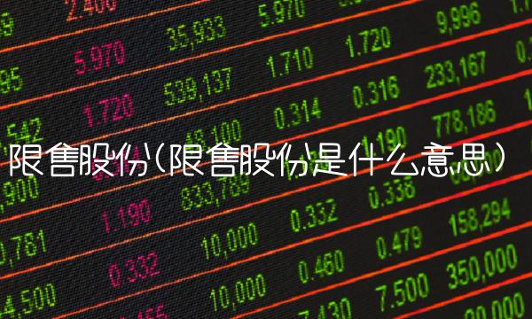 限售股份(限售股份是什么意思)