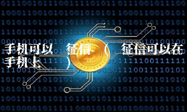 手机可以查征信吗(查征信可以在手机上查吗)