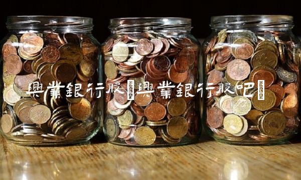 兴业银行股(兴业银行股吧)