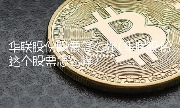 华联股份股票怎么样(华联股份这个股票怎么样)