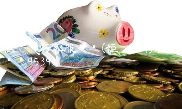 恒丰银行客服电话(恒丰银行客服电话9539)