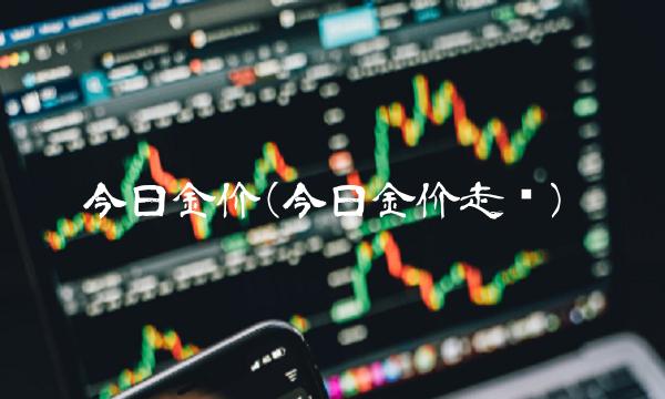 今日金价(今日金价走势)