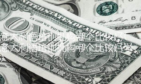 意大利语培训机构哪个比较好(意大利语培训机构哪个比较好学)