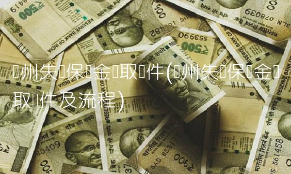 广州失业保险金领取条件(广州失业保险金领取条件及流程)