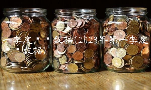 一季度经济数据(2023年**季度经济数据)
