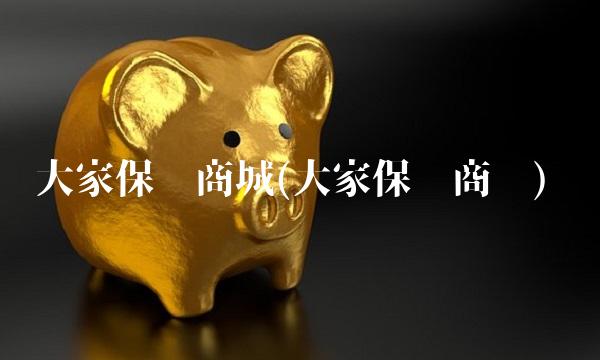 大家保险商城(大家保险商标)