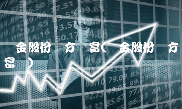 汇金股份东方财富(汇金股份东方财富网)