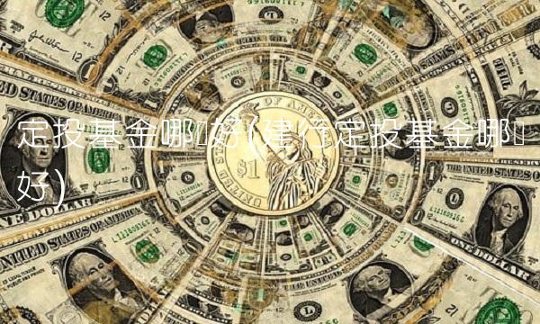 定投基金哪个好(建行定投基金哪个好)