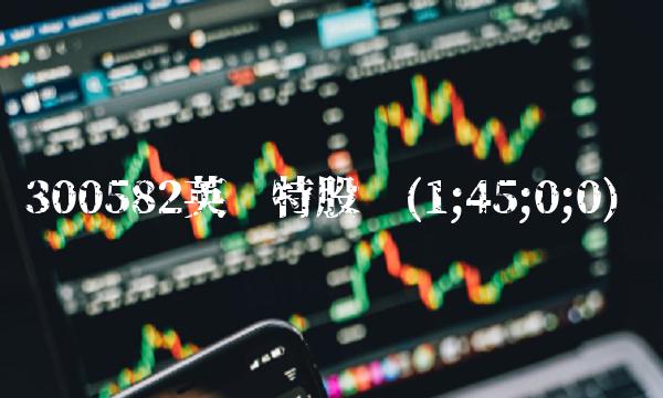 300582英飞特股吧(1;45;0;0)