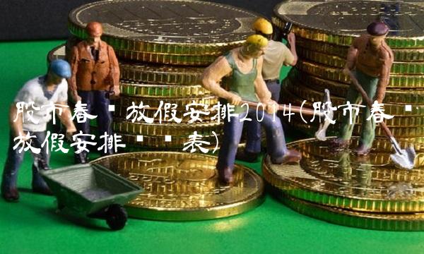 股市春节放假安排2014(股市春节放假安排时间表)