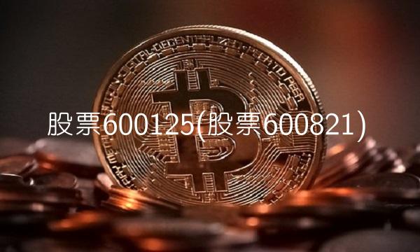 股票600125(股票600821)