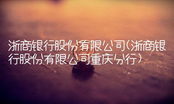 浙商银行股份有限公司(浙商银行股份有限公司重庆分行)