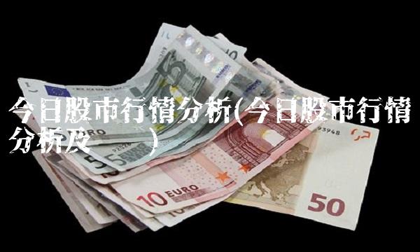 今日股市行情分析(今日股市行情分析及预测)
