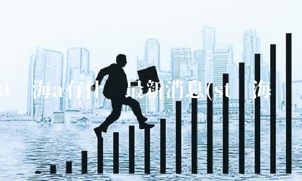 st东海a有什么**消息(st东海吧) st东海a有什么**消息(st东海吧)