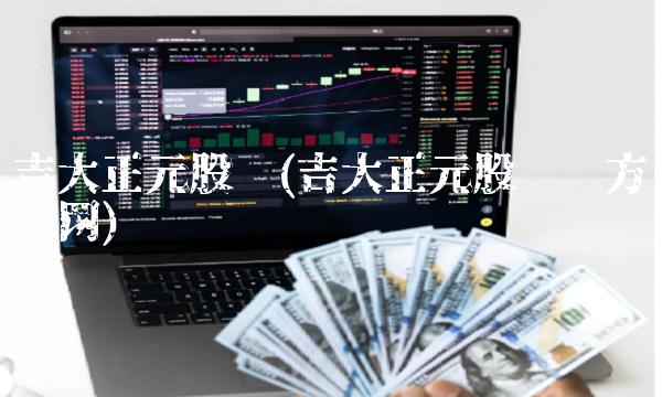吉大正元股吧(吉大正元股吧东方财富网) 吉大正元股吧(吉大正元股吧东方财富网)