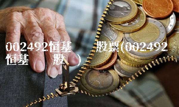 002492恒基达鑫股票(002492 恒基达鑫股吧)