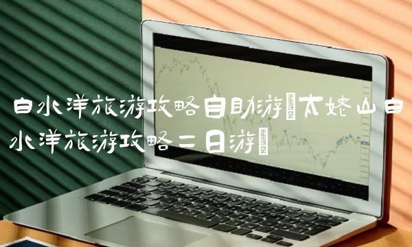 白水洋旅游攻略自助游(太姥山白水洋旅游攻略二日游)