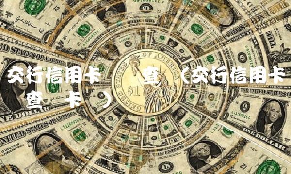 交行信用卡电话查询(交行信用卡电话查询卡号)