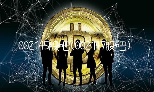 002145股吧(002147股吧)