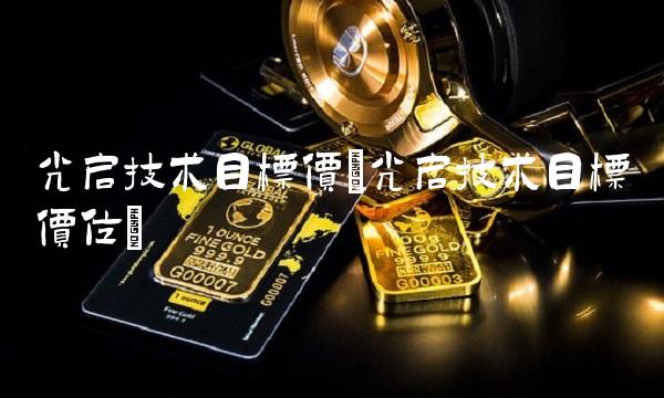 光启技术目标价(光启技术目标价位) 光启技术目标价(光启技术目标价位)