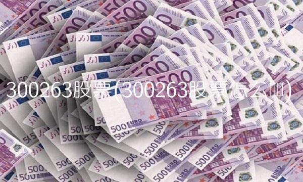 300263股票(300263股票怎么赚钱)