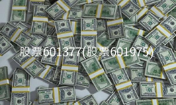 股票601377(股票601975)
