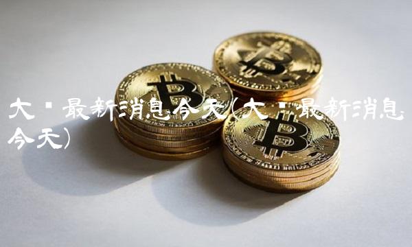 大连**消息今天(大连**消息今天)