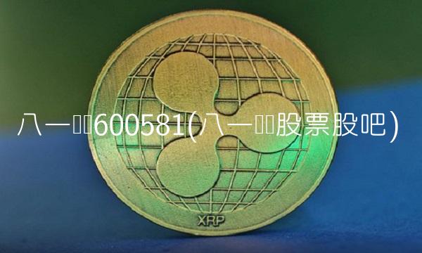 八一钢铁600581(八一钢铁股票股吧)