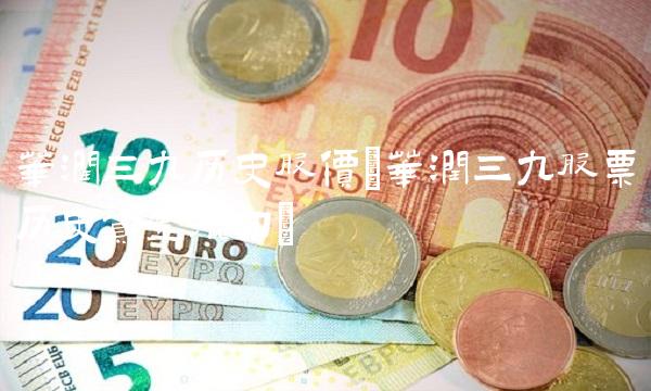 华润三九历史股价(华润三九股票历史资金流向)