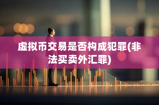 虚拟币交易是否构成犯罪(非法买卖<a href=https://www.globetech.com.cn/jianzhan/ target=_blank class=infotextkey>外汇</a>罪)-**张图片-ZBLOG