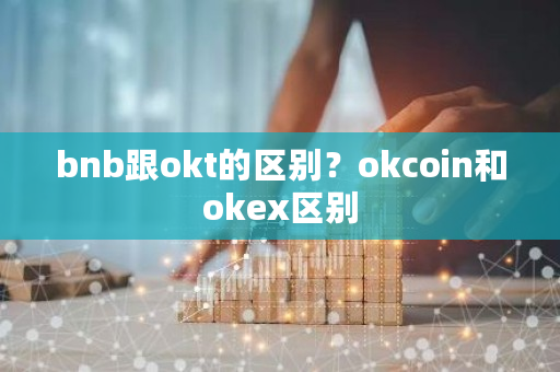 bnb跟okt的区别？okcoin和okex区别-**张图片-ZBLOG