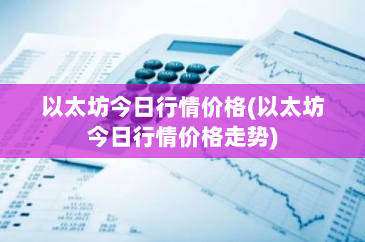 以太坊今日行情价格(以太坊今日行情价格走势)-**张图片-ZBLOG