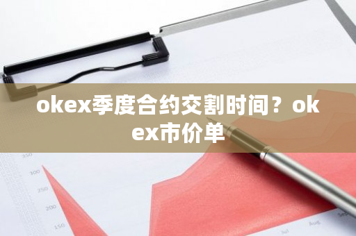 okex季度合约交割时间？okex市价单-**张图片-ZBLOG