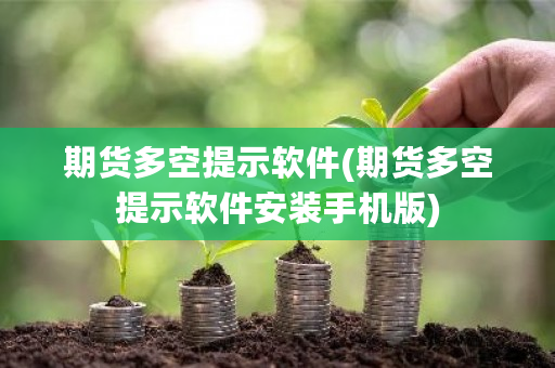 期货多空提示软件(期货多空提示软件安装手机版)-**张图片-ZBLOG