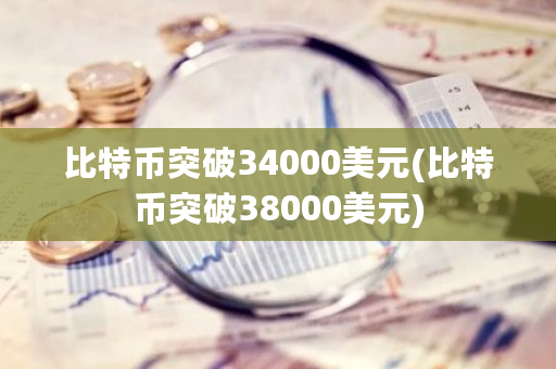 比特币突破34000美元(比特币突破38000美元)-**张图片-ZBLOG