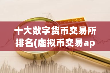 十大数字货币交易所排名(虚拟币交易app)-**张图片-ZBLOG